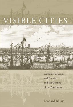 Visible Cities Canton, Nagasaki, and Batavia and the Coming of the Americans  9780674026148 Front Cover