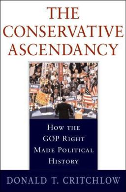 Conservative Ascendancy How the GOP Right Made Political History  9780674026209 Front Cover