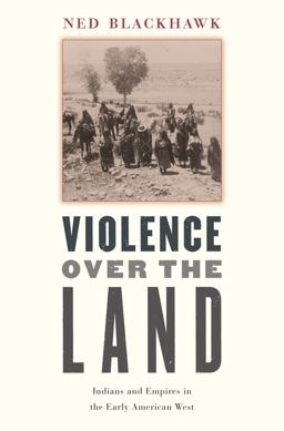 Violence over the Land Indians and Empires in the Early American West  9780674027206 Front Cover