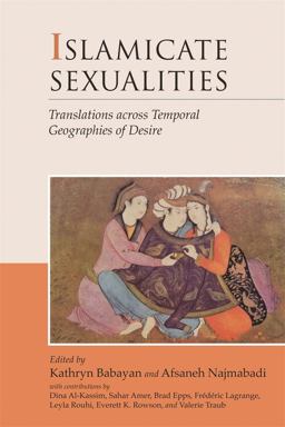 Islamicate Sexualities Translations Across Temporal Geographies of Desire  9780674032040 Front Cover