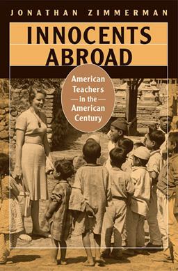 Innocents Abroad American Teachers in the American Century  9780674032064 Front Cover
