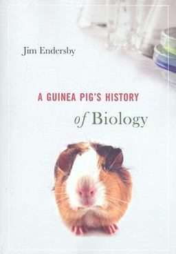 Guinea Pig's History of Biology: the Plants and Animals Who Taught Us the Facts of Life  9780674032279 Front Cover