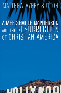 Aimee Semple Mcpherson and the Resurrection of Christian America  9780674032538 Front Cover