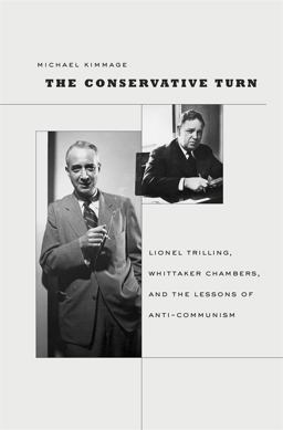 Conservative Turn Lionel Trilling, Whittaker Chambers, and the Lessons of Anti-Communism  9780674032583 Front Cover
