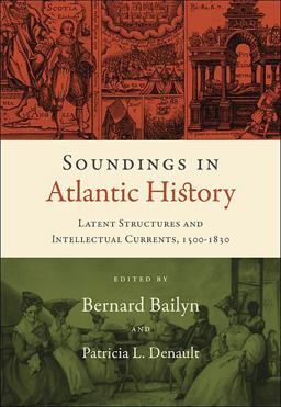 Soundings in Atlantic History Latent Structures and Intellectual Currents, 1500-1830  9780674032767 Front Cover