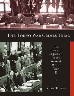 Tokyo War Crimes Trial The Pursuit of Justice in the Wake of World War II  9780674033399 Front Cover