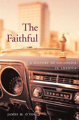 Faithful A History of Catholics in America  9780674034884 Front Cover