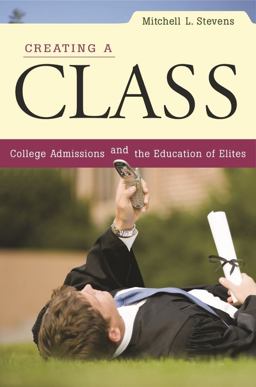 Creating a Class College Admissions and the Education of Elites  9780674034945 Front Cover