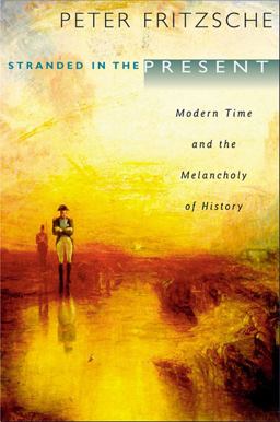 Stranded in the Present Modern Time and the Melancholy of History  9780674045873 Front Cover