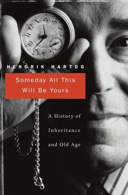 Someday All This Will Be Yours A History of Inheritance and Old Age  9780674046887 Front Cover