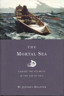 Mortal Sea Fishing the Atlantic in the Age of Sail  9780674047655 Front Cover