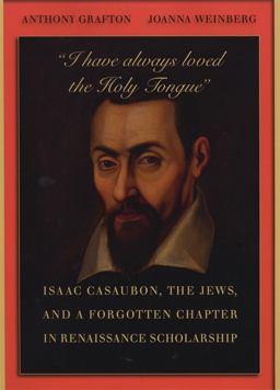 I Have Always Loved the Holy Tongue Isaac Casaubon, the Jews, and a Forgotten Chapter in Renaissance Scholarship  9780674048409 Front Cover