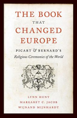Book That Changed Europe Picart and Bernard's Religious Ceremonies of the World  9780674049284 Front Cover