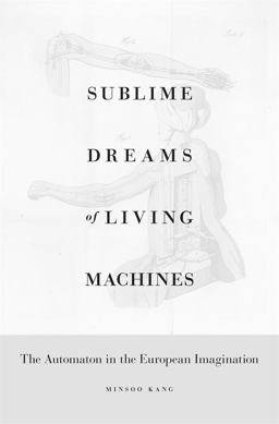 Sublime Dreams of Living Machines The Automaton in the European Imagination  9780674049352 Front Cover