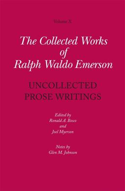 Collected Works of Ralph Waldo Emerson, Volume X: Uncollected Prose Writings