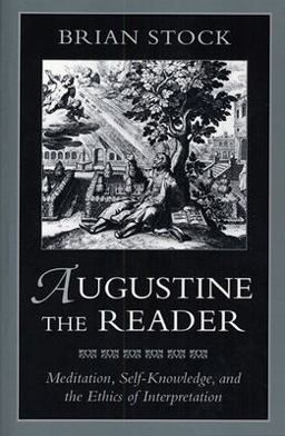 Augustine the Reader Meditation, Self-Knowledge, and the Ethics of Interpretation  9780674052772 Front Cover