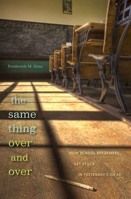 Same Thing over and Over How School Reformers Get Stuck in Yesterday's Ideas  9780674055827 Front Cover