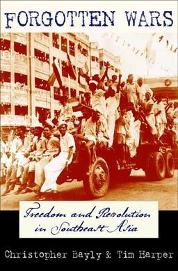 Forgotten Wars Freedom and Revolution in Southeast Asia  9780674057074 Front Cover