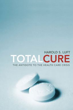 Total Cure The Antidote to the Health Care Crisis  9780674057364 Front Cover
