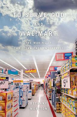 To Serve God and Wal-Mart The Making of Christian Free Enterprise  9780674057401 Front Cover
