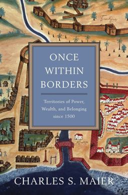 Once Within Borders Territories of Power, Wealth, and Belonging Since 1500  9780674059788 Front Cover