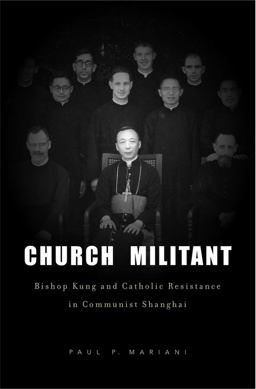 Church Militant Bishop Kung and Catholic Resistance in Communist Shanghai  9780674061538 Front Cover