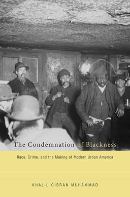 Condemnation of Blackness Race, Crime, and the Making of Modern Urban America  9780674062115 Front Cover
