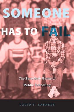 Someone Has to Fail The Zero-Sum Game of Public Schooling  9780674063860 Front Cover