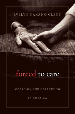 Forced to Care Coercion and Caregiving in America  9780674064157 Front Cover