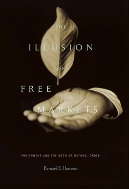 Illusion of Free Markets Punishment and the Myth of Natural Order  9780674066168 Front Cover