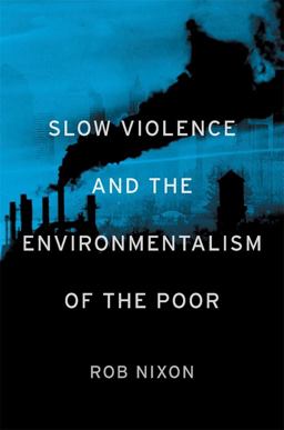 Slow Violence and the Environmentalism of the Poor  9780674072343 Front Cover