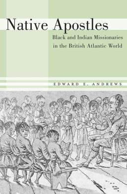 Native Apostles Black and Indian Missionaries in the British Atlantic World  9780674072466 Front Cover