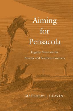 Aiming for Pensacola Fugitive Slaves on the Atlantic and Southern Frontiers  9780674088221 Front Cover