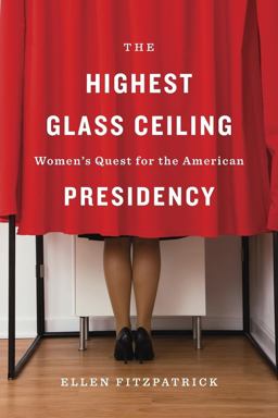 Highest Glass Ceiling Women's Quest for the American Presidency  9780674088931 Front Cover