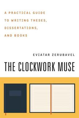 Clockwork Muse A Practical Guide to Writing Theses, Dissertations, and Books  9780674135864 Front Cover