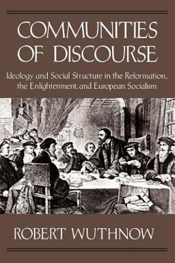Communities of Discourse Ideology and Social Structure in the Reformation, the Enlightenment, and European Socialism  9780674151659 Front Cover