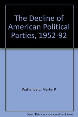 The Decline of American Political Parties, 1952-1992 The Decline of American Political Parties, 1952-1992