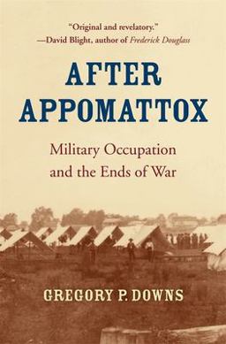 After Appomattox: Military Occupation and the Ends of War  9780674241626 Front Cover