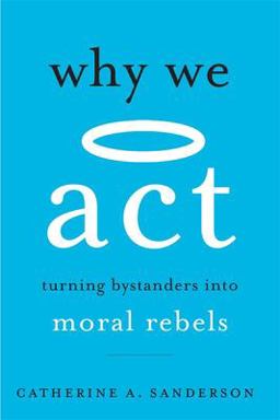 Why We Act Turning Bystanders into Moral Rebels  9780674241831 Front Cover
