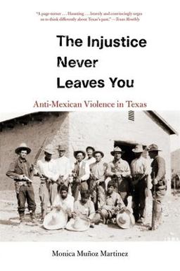 Injustice Never Leaves You Anti-Mexican Violence in Texas  9780674244825 Front Cover