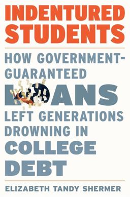 Indentured Students How Government-Guaranteed Loans Left Generations Drowning in College Debt  9780674251489 Front Cover