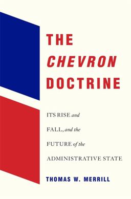 Chevron Doctrine Its Rise and Fall, and the Future of the Administrative State  9780674260450 Front Cover