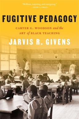 Fugitive Pedagogy Carter G. Woodson and the Art of Black Teaching  9780674278752 Front Cover
