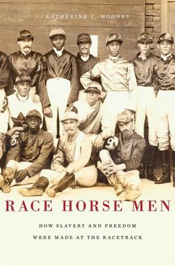 Race Horse Men How Slavery and Freedom Were Made at the Racetrack  9780674281424 Front Cover