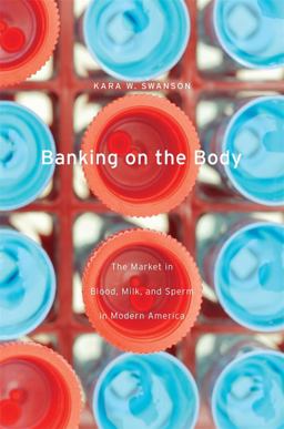 Banking on the Body The Market in Blood, Milk, and Sperm in Modern America  9780674281431 Front Cover
