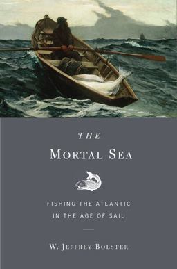 Mortal Sea Fishing the Atlantic in the Age of Sail  9780674283961 Front Cover