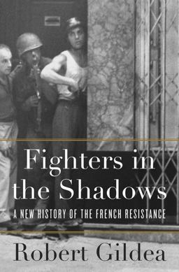 Fighters in the Shadows A New History of the French Resistance  9780674286108 Front Cover