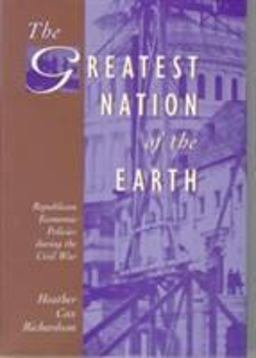 Greatest Nation of the Earth Republican Economic Policies During the Civil War  9780674362130 Front Cover