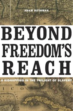 Beyond Freedom's Reach A Kidnapping in the Twilight of Slavery  9780674368125 Front Cover