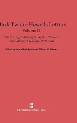 Mark Twain-Howells Letters: the Correspondence of Samuel L. Clemens and William D. Howells, 1872-1910, Volume II